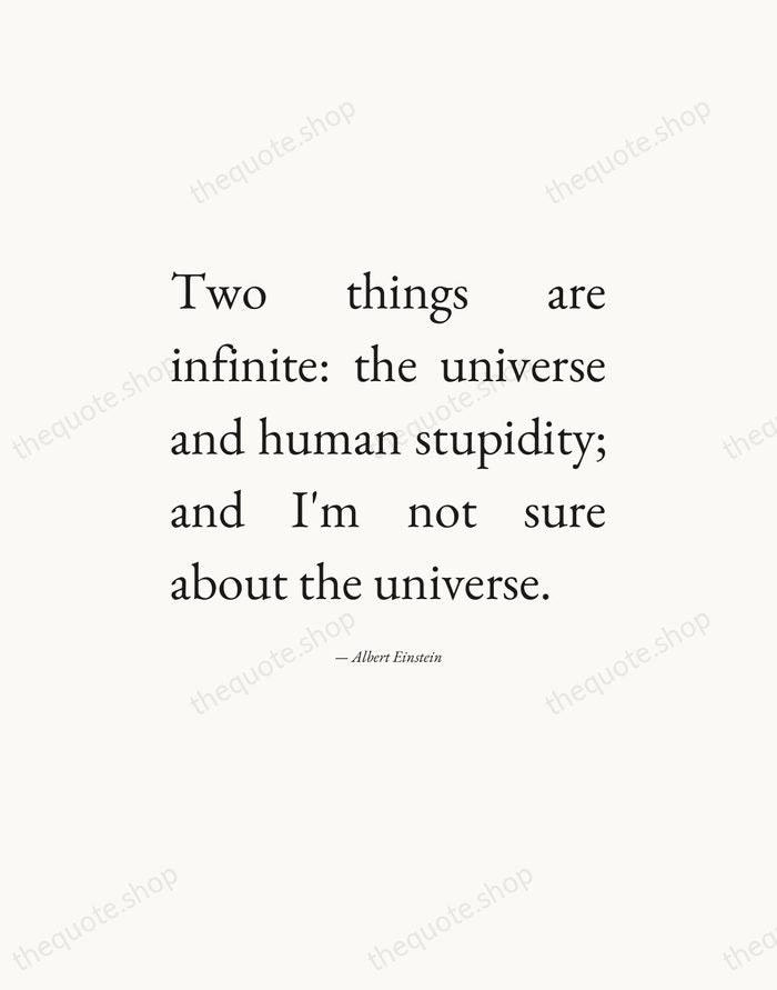 Two things are infinite: the universe and human stupidity; and I'm not… — Albert Einstein — Editorial Justified