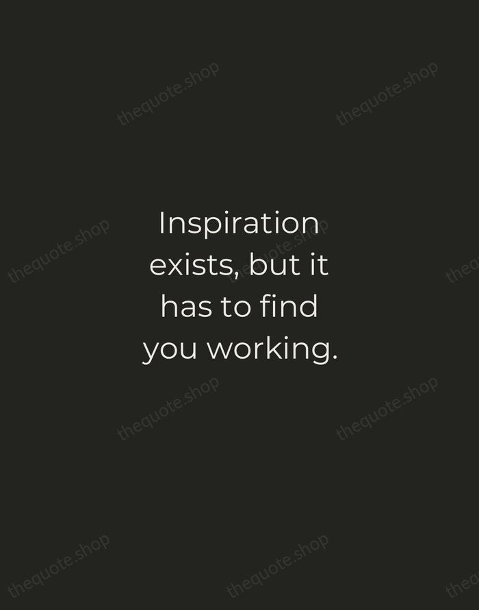 Inspiration exists, but it has to find you working. — Pablo Picasso — Tracked Caps Unsigned