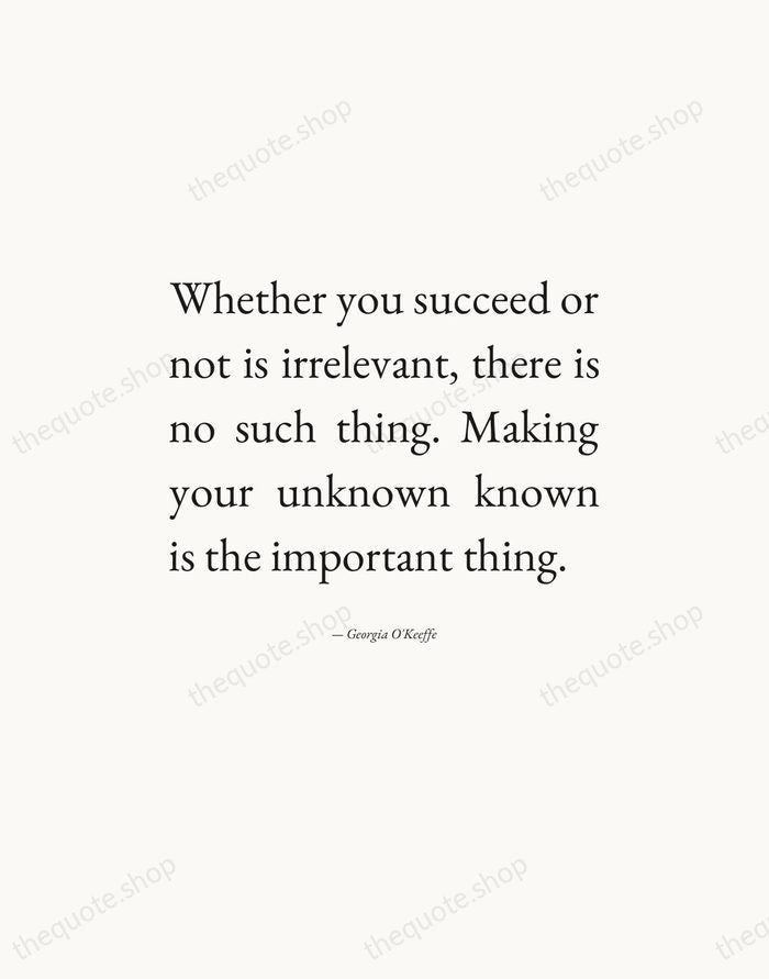 Whether you succeed or not is irrelevant, there is no such thing… — Georgia O'Keeffe — Editorial Justified