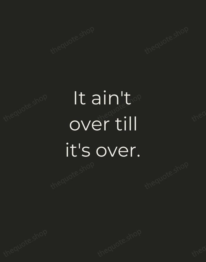 It ain't over till it's over. — Yogi Berra — Tracked Caps Unsigned