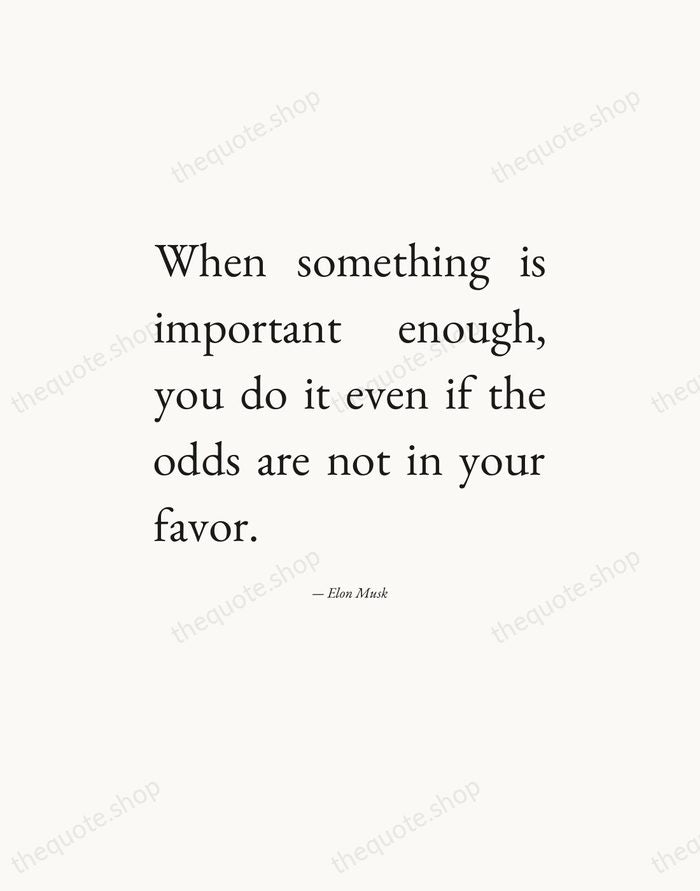 When something is important enough, you do it even if the odds… — Elon Musk — Editorial Justified