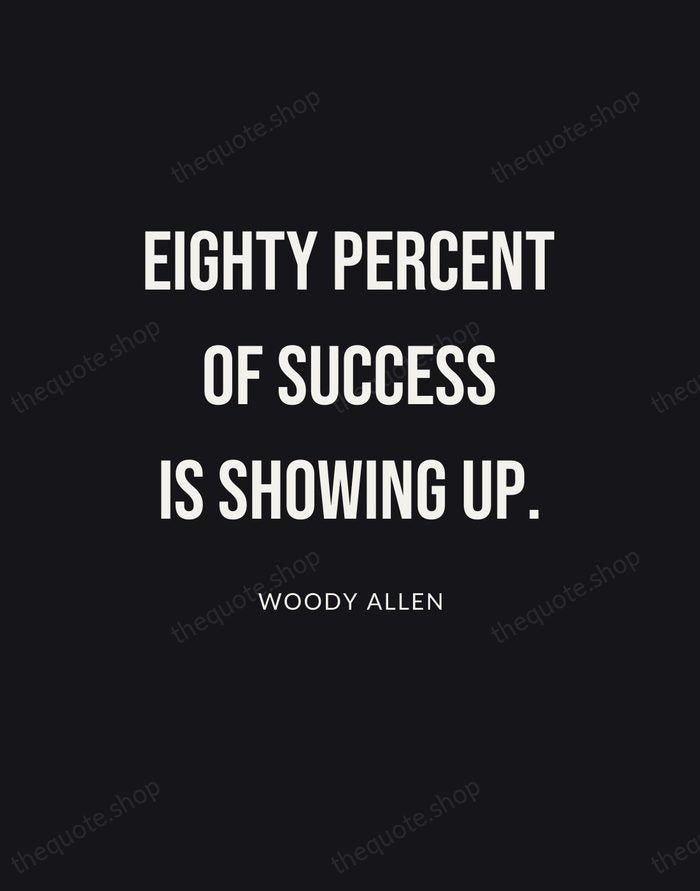 Eighty percent of success is showing up. — Woody Allen | Printable Wall Art — Poster Condensed