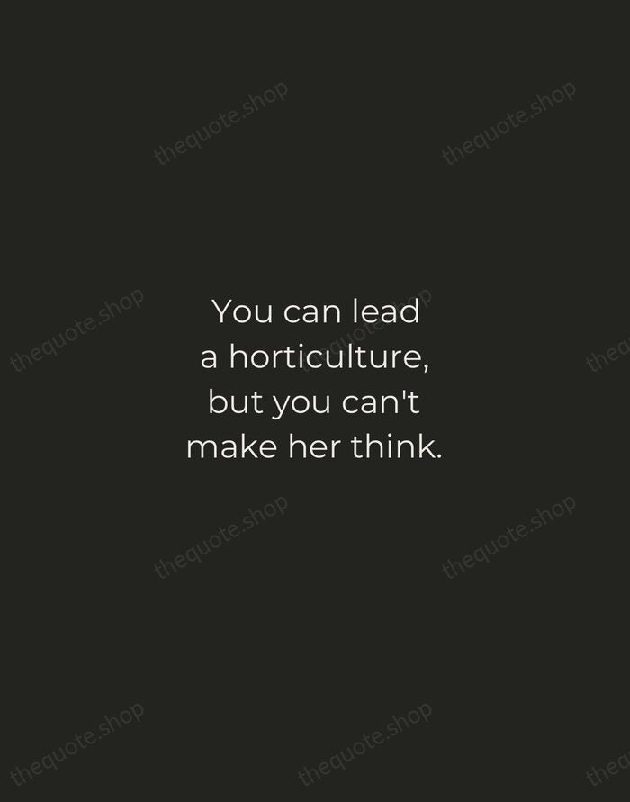 You can lead a horticulture, but you can't make her think. — Dorothy Parker — Tracked Caps Unsigned