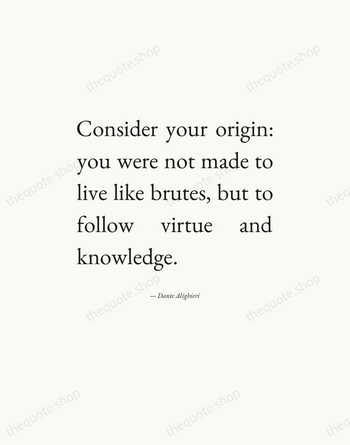 Consider your origin: you were not made to live like brutes, but… — Dante Alighieri — Editorial Justified