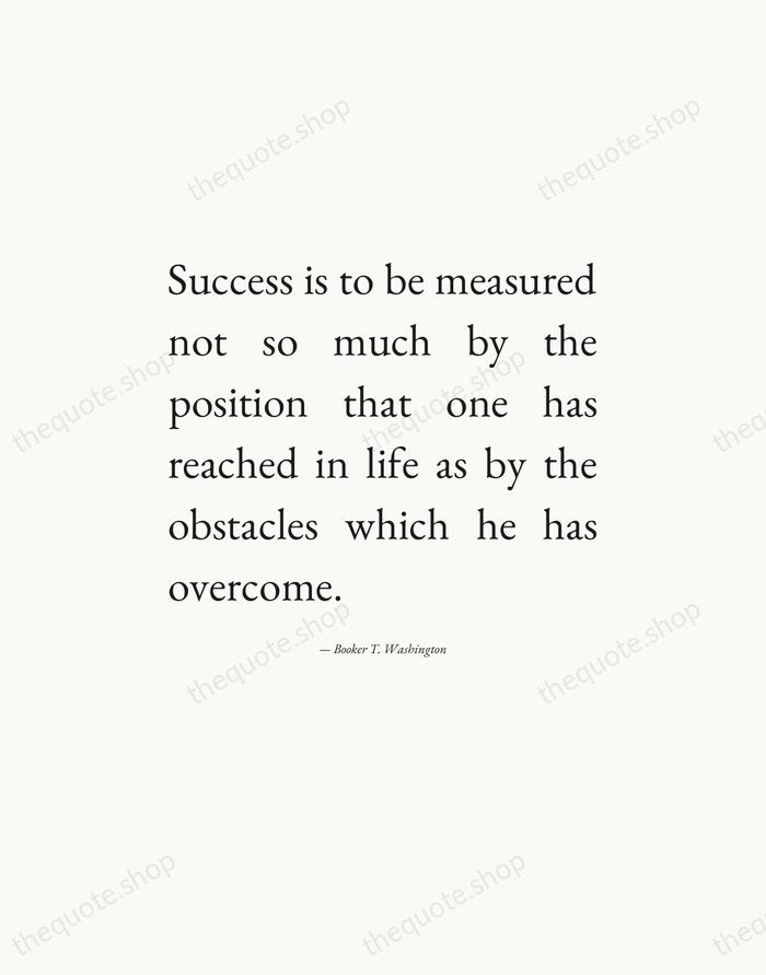 Success is to be measured not so much by the position that… — Booker T. Washington — Editorial Justified