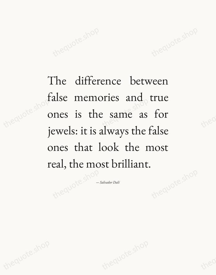 The difference between false memories and true ones is the same as… — Salvador Dalí — Editorial Justified