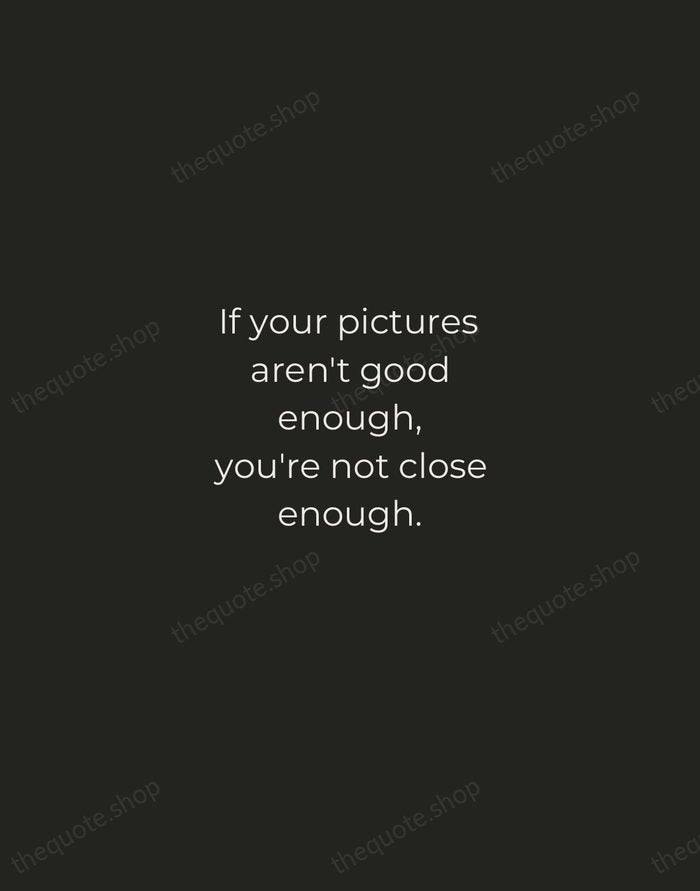 If your pictures aren't good enough, you're not close enough. — Robert Capa — Tracked Caps Unsigned