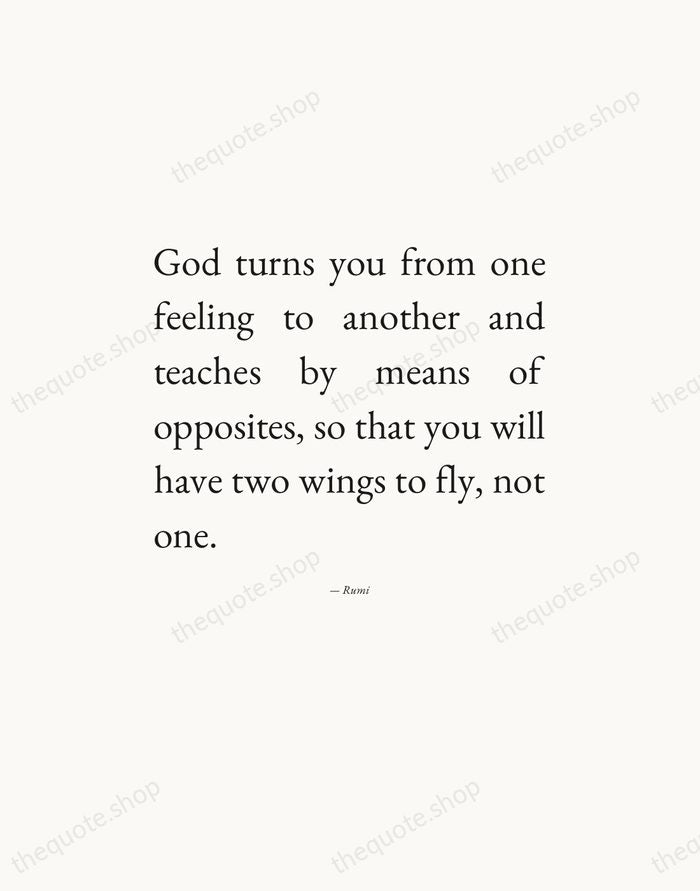 God turns you from one feeling to another and teaches by means… — Rumi — Editorial Justified