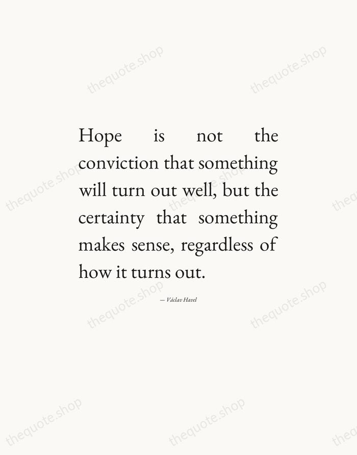 Hope is not the conviction that something will turn out well, but… — Václav Havel — Editorial Justified
