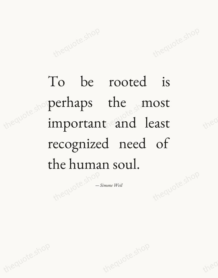 To be rooted is perhaps the most important and least recognized need… — Simone Weil — Editorial Justified