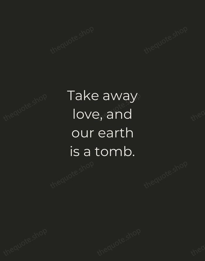 Take away love, and our earth is a tomb. — Robert Browning — Tracked Caps Unsigned