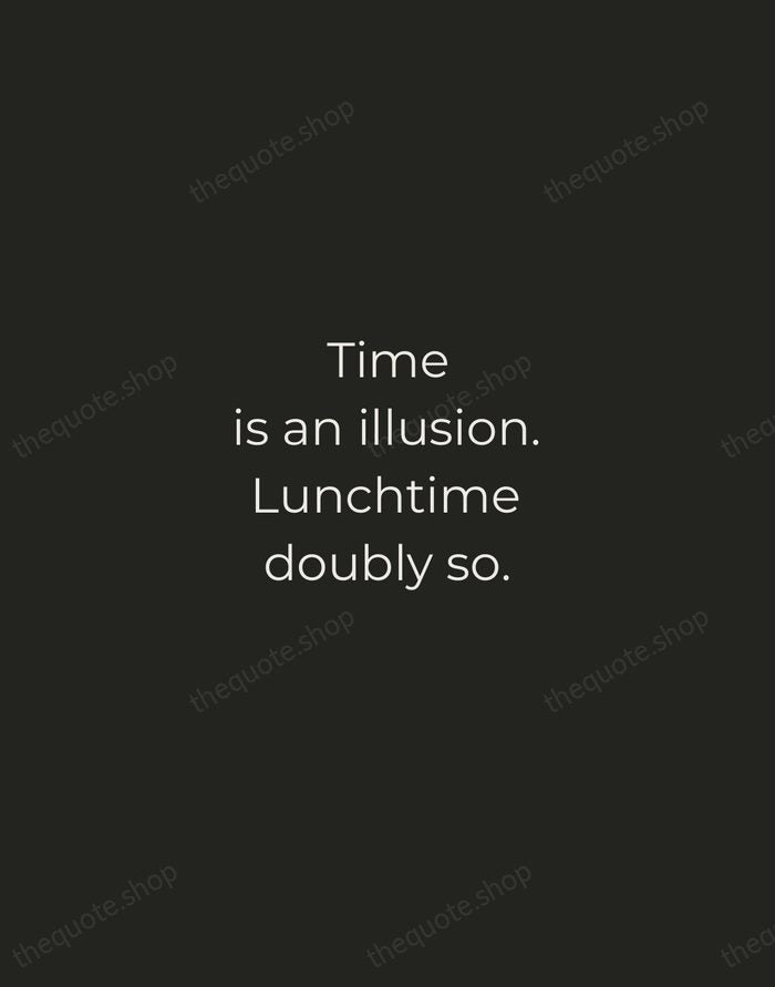 Time is an illusion. Lunchtime doubly so. — Douglas Adams — Tracked Caps Unsigned