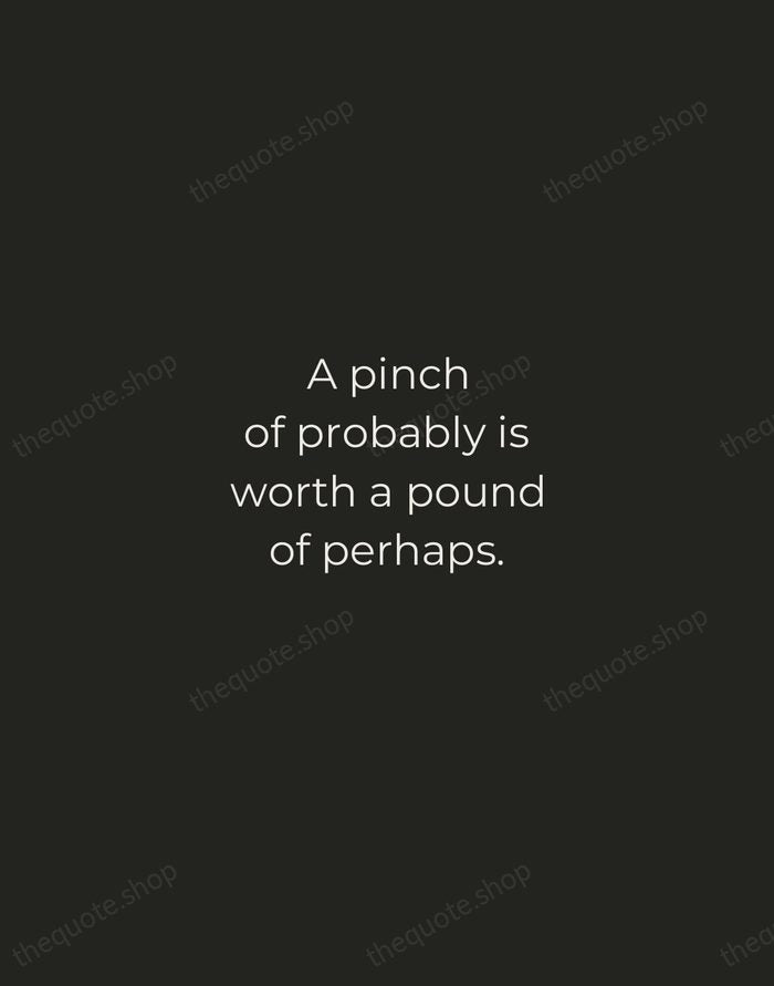 A pinch of probably is worth a pound of perhaps. — James Thurber — Tracked Caps Unsigned