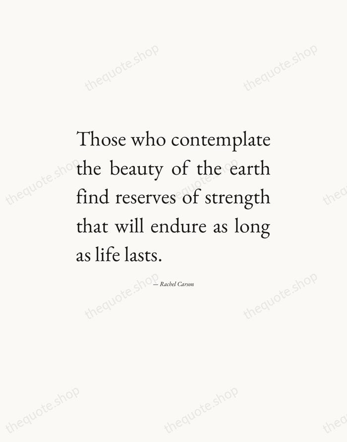 Those who contemplate the beauty of the earth find reserves of strength… — Rachel Carson — Editorial Justified