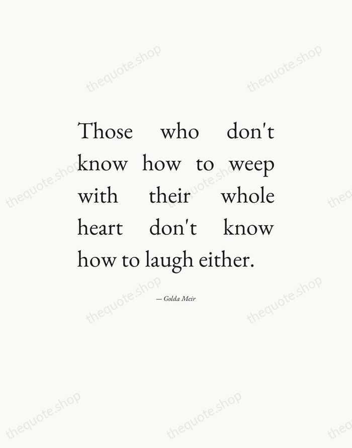 Those who don't know how to weep with their whole heart don't… — Golda Meir — Editorial Justified