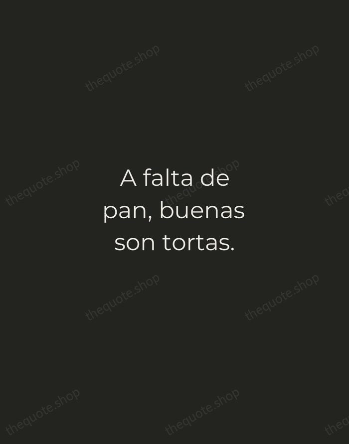 A falta de pan, buenas son tortas. — Spanish Proverb — Tracked Caps Unsigned