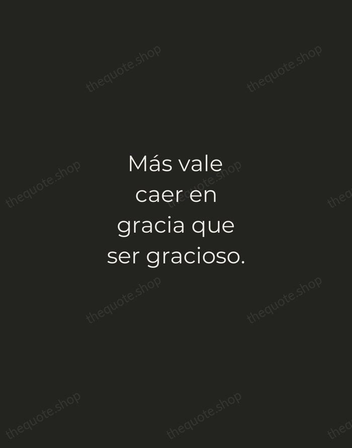 Más vale caer en gracia que ser gracioso. — Spanish Proverb — Tracked Caps Unsigned