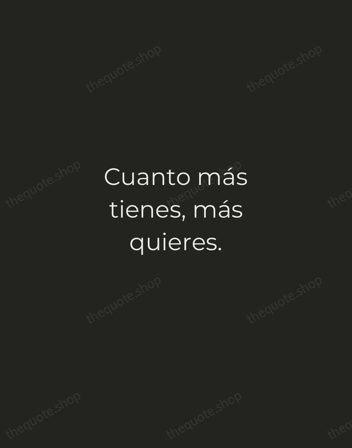 Cuanto más tienes, más quieres. — Spanish Proverb — Tracked Caps Unsigned