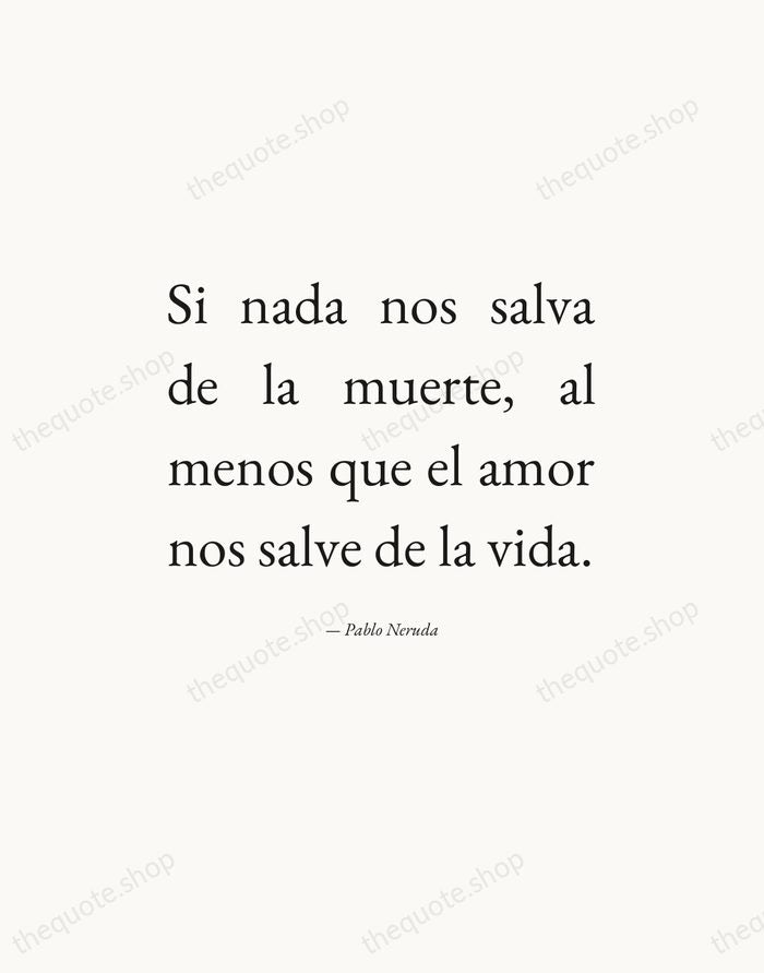 Si nada nos salva de la muerte, al menos que el amor… — Pablo Neruda — Editorial Justified
