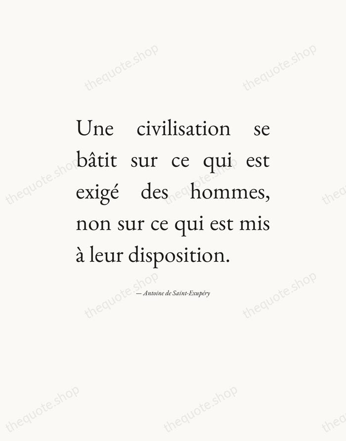 Une civilisation se bâtit sur ce qui est exigé des hommes, non… — Antoine de Saint-Exupéry — Editorial Justified
