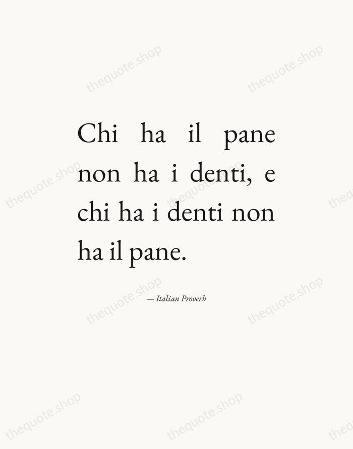 Chi ha il pane non ha i denti, e chi ha i… — Italian Proverb — Editorial Justified