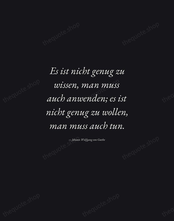 Es ist nicht genug zu wissen, man muss auch anwenden; es ist… — Johann Wolfgang von Goethe — Manuscript Italic