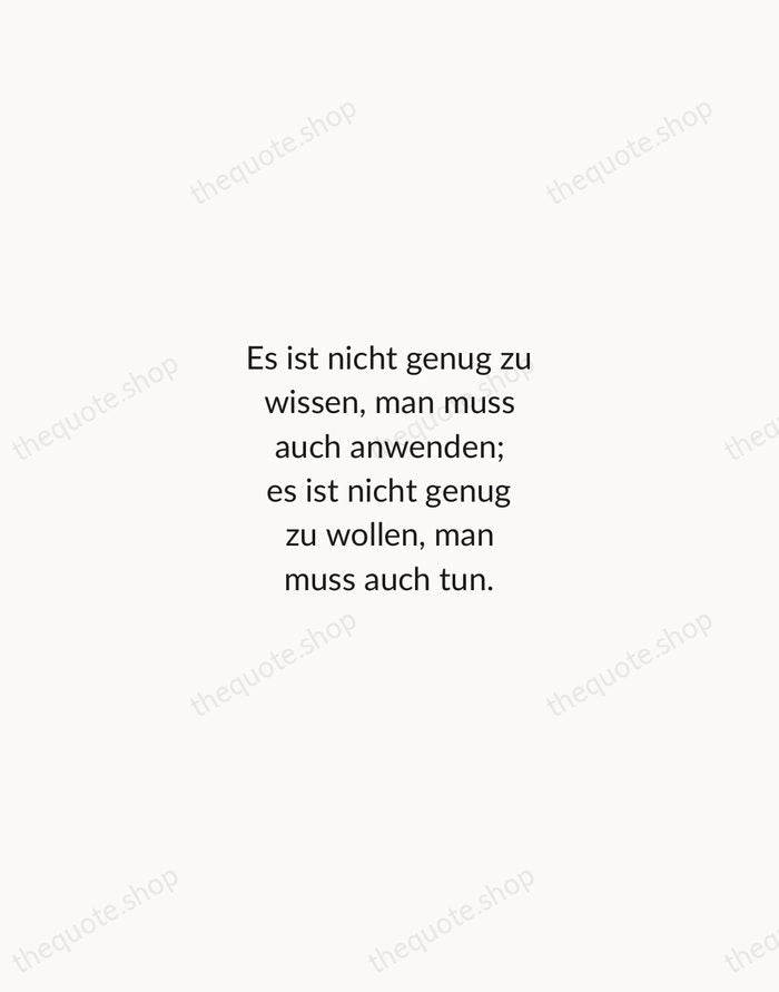 Es ist nicht genug zu wissen, man muss auch anwenden; es ist… — Johann Wolfgang von Goethe — Minimal Unsigned