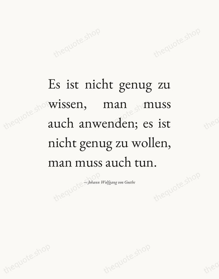 Es ist nicht genug zu wissen, man muss auch anwenden; es ist… — Johann Wolfgang von Goethe — Editorial Justified