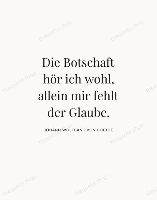Die Botschaft hör ich wohl, allein mir fehlt der Glaube. — Johann Wolfgang von Goethe | Printable Wall Art — Atelier Serif