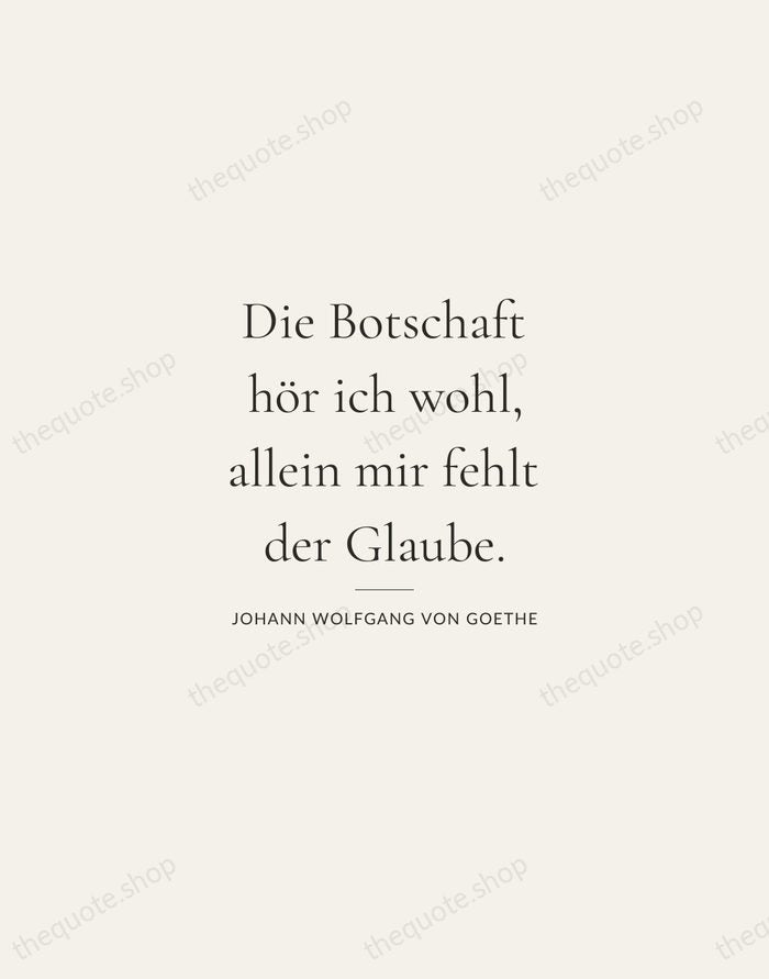 Die Botschaft hör ich wohl, allein mir fehlt der Glaube. — Johann Wolfgang von Goethe — Gallery Rule