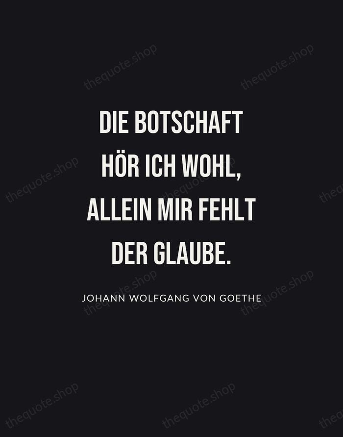 Die Botschaft hör ich wohl, allein mir fehlt der Glaube. — Johann Wolfgang von Goethe | Printable Wall Art — Poster Condensed