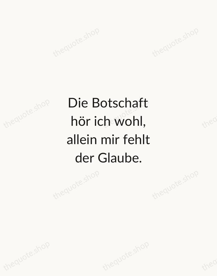 Die Botschaft hör ich wohl, allein mir fehlt der Glaube. — Johann Wolfgang von Goethe — Minimal Unsigned