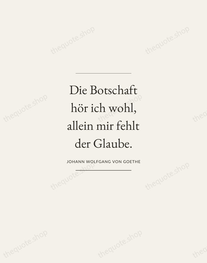 Die Botschaft hör ich wohl, allein mir fehlt der Glaube. — Johann Wolfgang von Goethe — Gallery Frame
