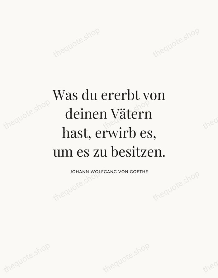 Was du ererbt von deinen Vätern hast, erwirb es, um es zu… — Johann Wolfgang von Goethe | Printable Wall Art — Atelier Serif