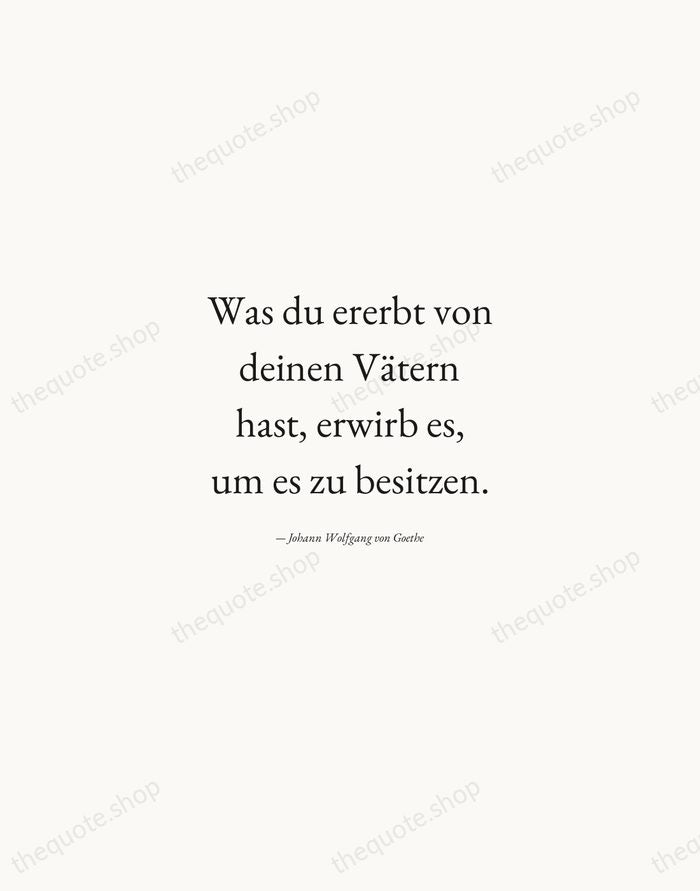 Was du ererbt von deinen Vätern hast, erwirb es, um es zu… — Johann Wolfgang von Goethe — Quiet Garamond