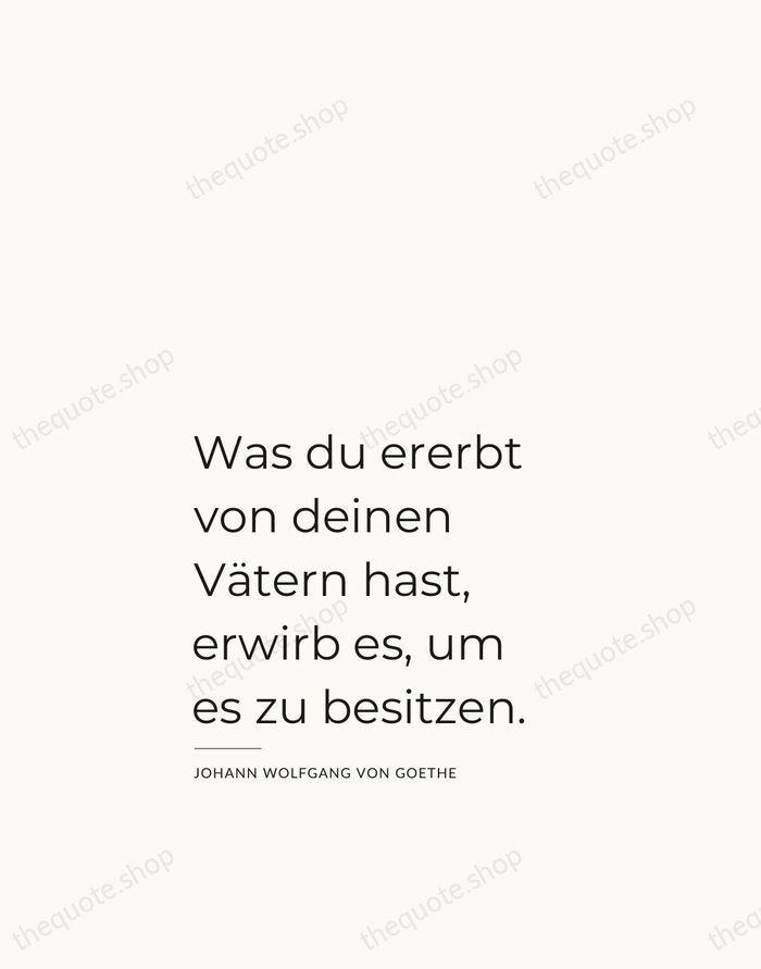 Was du ererbt von deinen Vätern hast, erwirb es, um es zu… — Johann Wolfgang von Goethe — Studio Left