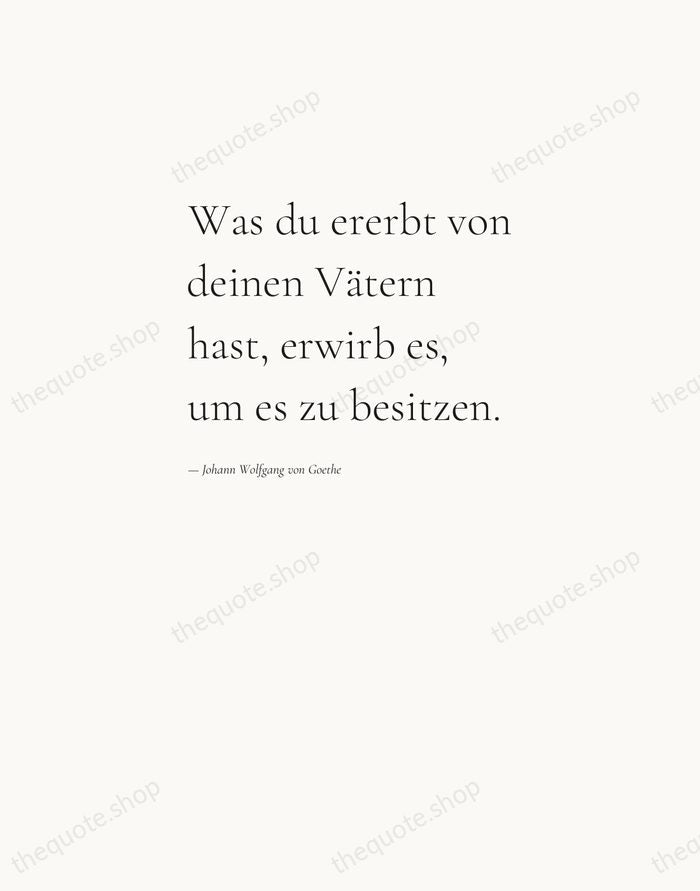 Was du ererbt von deinen Vätern hast, erwirb es, um es zu… — Johann Wolfgang von Goethe — Editorial Left Serif
