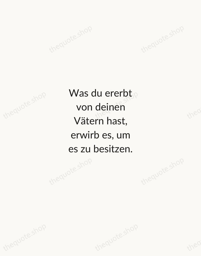 Was du ererbt von deinen Vätern hast, erwirb es, um es zu… — Johann Wolfgang von Goethe — Minimal Unsigned
