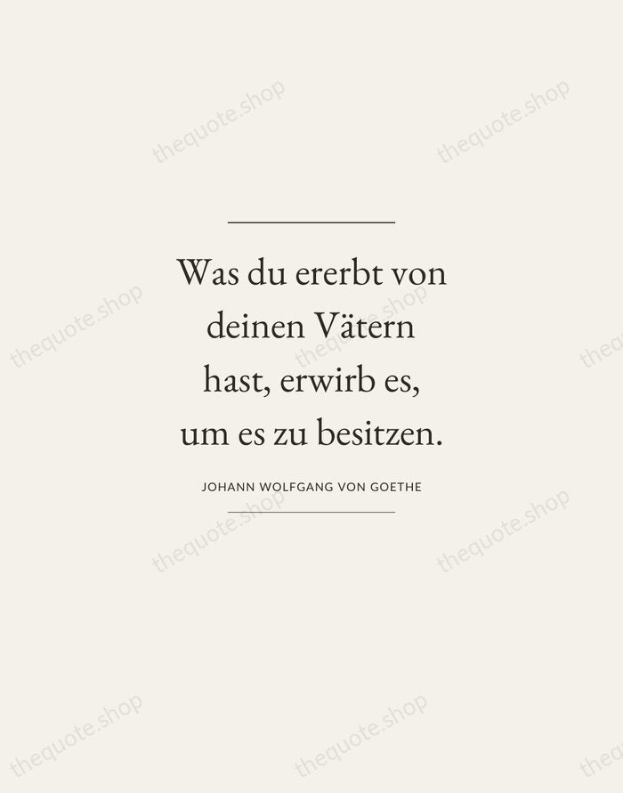 Was du ererbt von deinen Vätern hast, erwirb es, um es zu… — Johann Wolfgang von Goethe — Gallery Frame