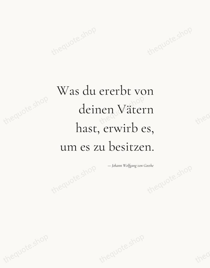 Was du ererbt von deinen Vätern hast, erwirb es, um es zu… — Johann Wolfgang von Goethe — Soft Serif Right