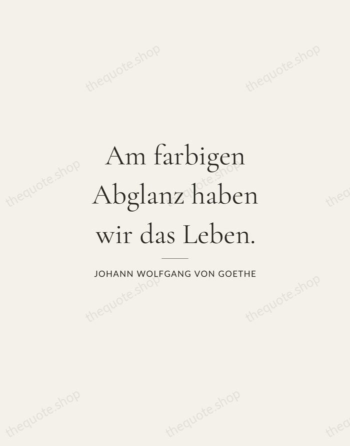 Am farbigen Abglanz haben wir das Leben. — Johann Wolfgang von Goethe — Gallery Rule