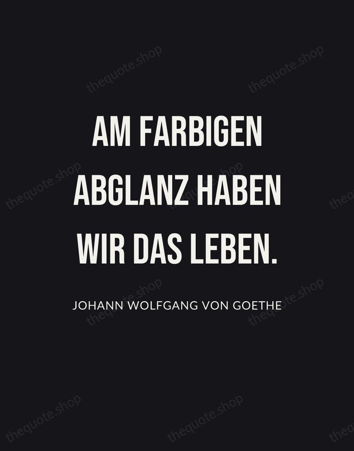 Am farbigen Abglanz haben wir das Leben. — Johann Wolfgang von Goethe | Printable Wall Art — Poster Condensed