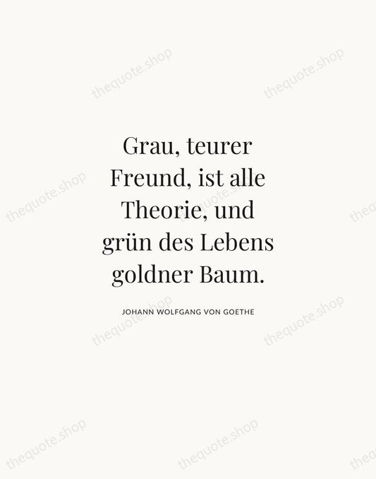 Grau, teurer Freund, ist alle Theorie, und grün des Lebens goldner Baum. — Johann Wolfgang von Goethe | Printable Wall Art — Atelier Serif