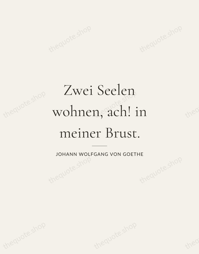 Zwei Seelen wohnen, ach! in meiner Brust. — Johann Wolfgang von Goethe — Gallery Rule
