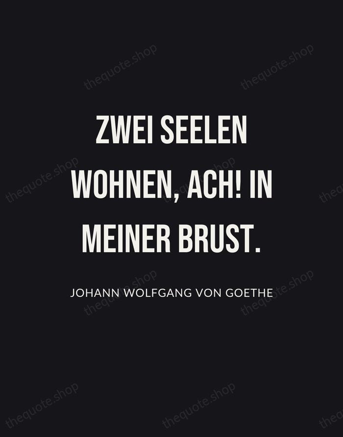 Zwei Seelen wohnen, ach! in meiner Brust. — Johann Wolfgang von Goethe | Printable Wall Art — Poster Condensed