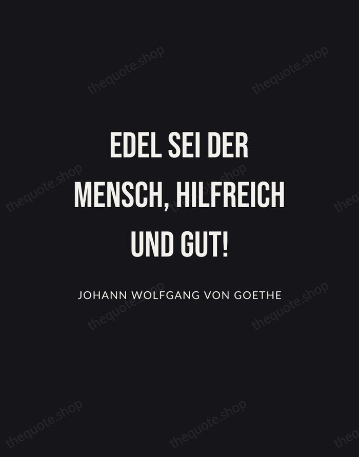 Edel sei der Mensch, hilfreich und gut! — Johann Wolfgang von Goethe | Printable Wall Art — Poster Condensed