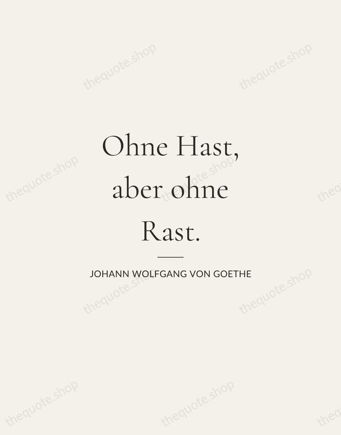 Ohne Hast, aber ohne Rast. — Johann Wolfgang von Goethe — Gallery Rule
