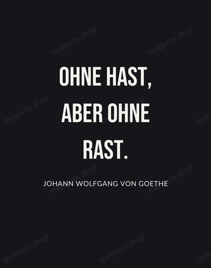 Ohne Hast, aber ohne Rast. — Johann Wolfgang von Goethe | Printable Wall Art — Poster Condensed