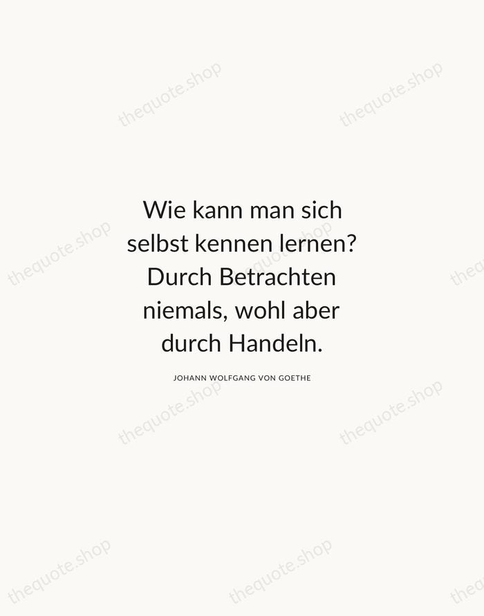 Wie kann man sich selbst kennen lernen? Durch Betrachten niemals, wohl aber… — Johann Wolfgang von Goethe — Modern Sans Calm