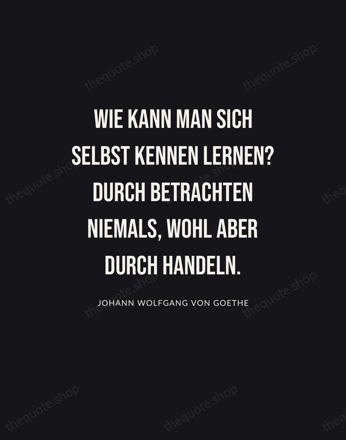 Wie kann man sich selbst kennen lernen? Durch Betrachten niemals, wohl aber… — Johann Wolfgang von Goethe | Printable Wall Art — Poster Condensed